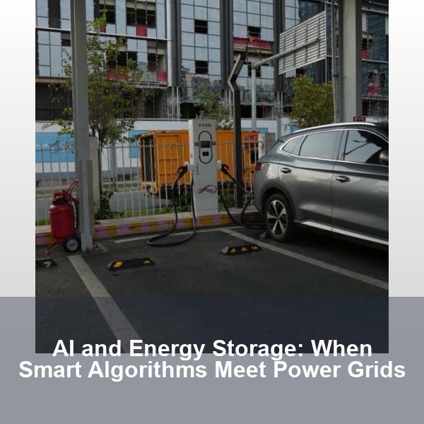 AI and Energy Storage: When Smart Algorithms Meet Power Grids